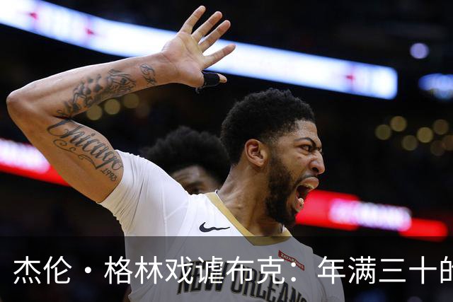 杰伦·格林戏谑布克：年满三十的他依然年轻不已